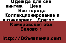 Одежда для сна (винтаж) › Цена ­ 1 200 - Все города Коллекционирование и антиквариат » Другое   . Кемеровская обл.,Белово г.